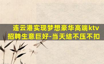 连云港实现梦想豪华高端ktv招聘生意巨好-当天结不压不扣